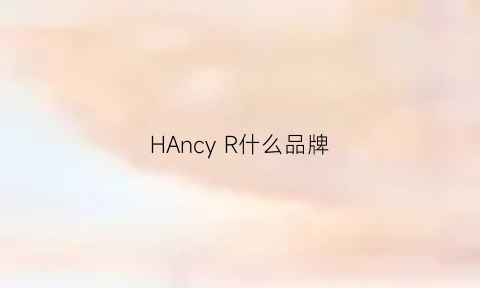 HAncyR什么品牌(hansw是什么牌子)